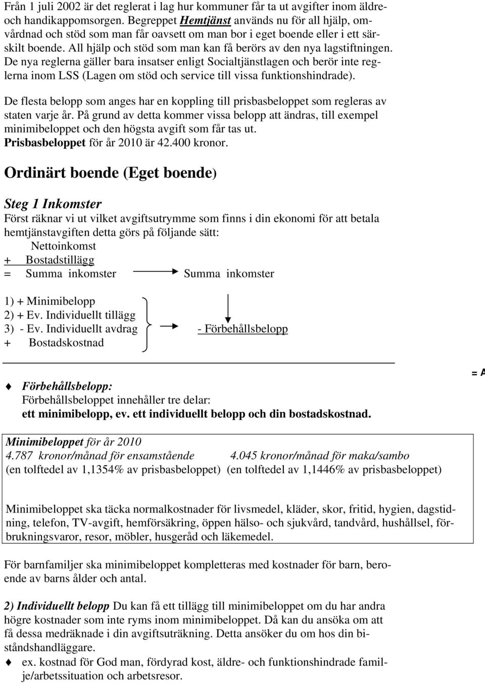 All hjälp och stöd som man kan få berörs av den nya lagstiftningen.