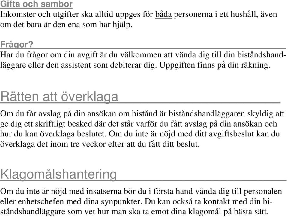 Rätten att överklaga Om du får avslag på din ansökan om bistånd är biståndshandläggaren skyldig att ge dig ett skriftligt besked där det står varför du fått avslag på din ansökan och hur du kan