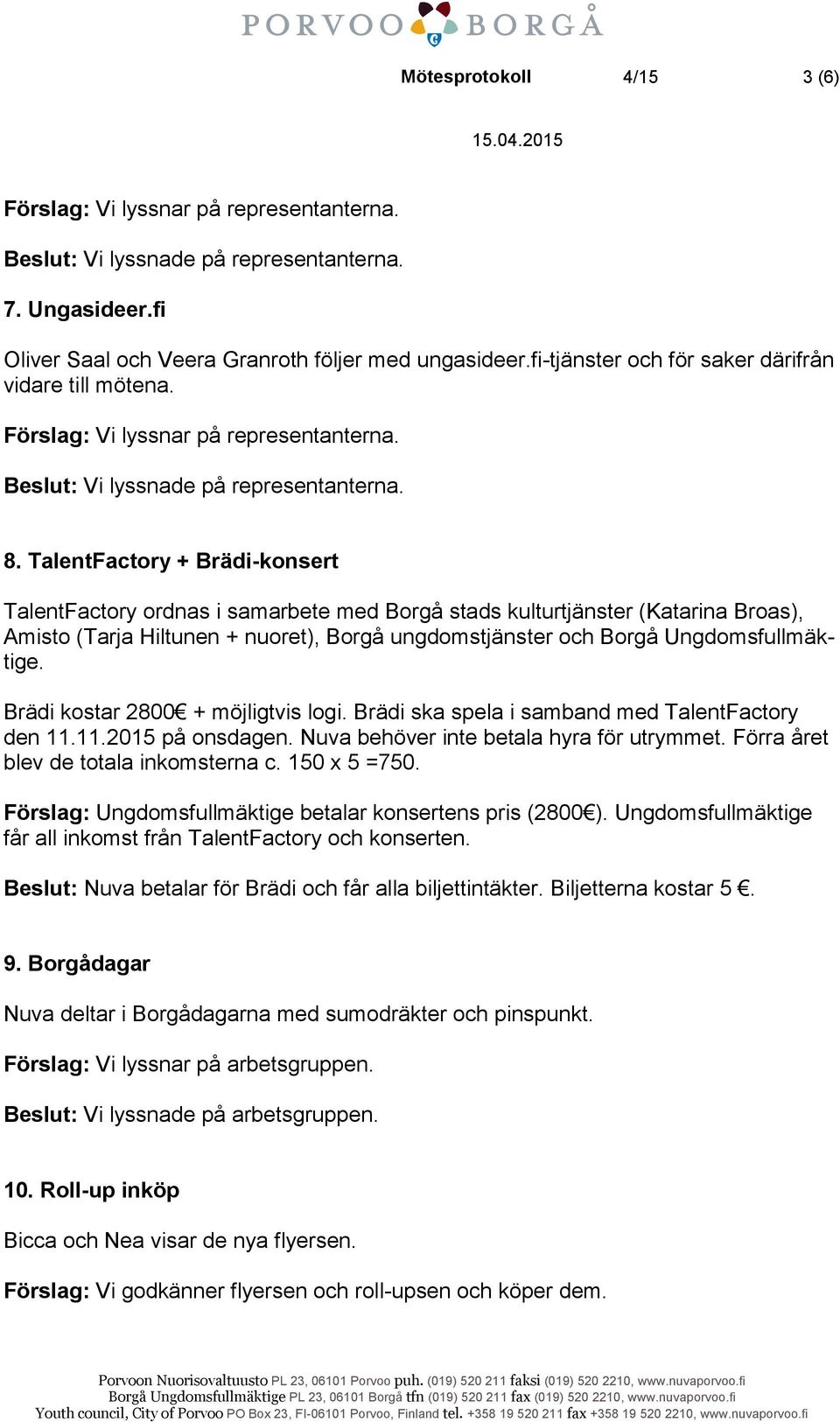 TalentFactory + Brädi-konsert TalentFactory ordnas i samarbete med Borgå stads kulturtjänster (Katarina Broas), Amisto (Tarja Hiltunen + nuoret), Borgå ungdomstjänster och Borgå Ungdomsfullmäktige.