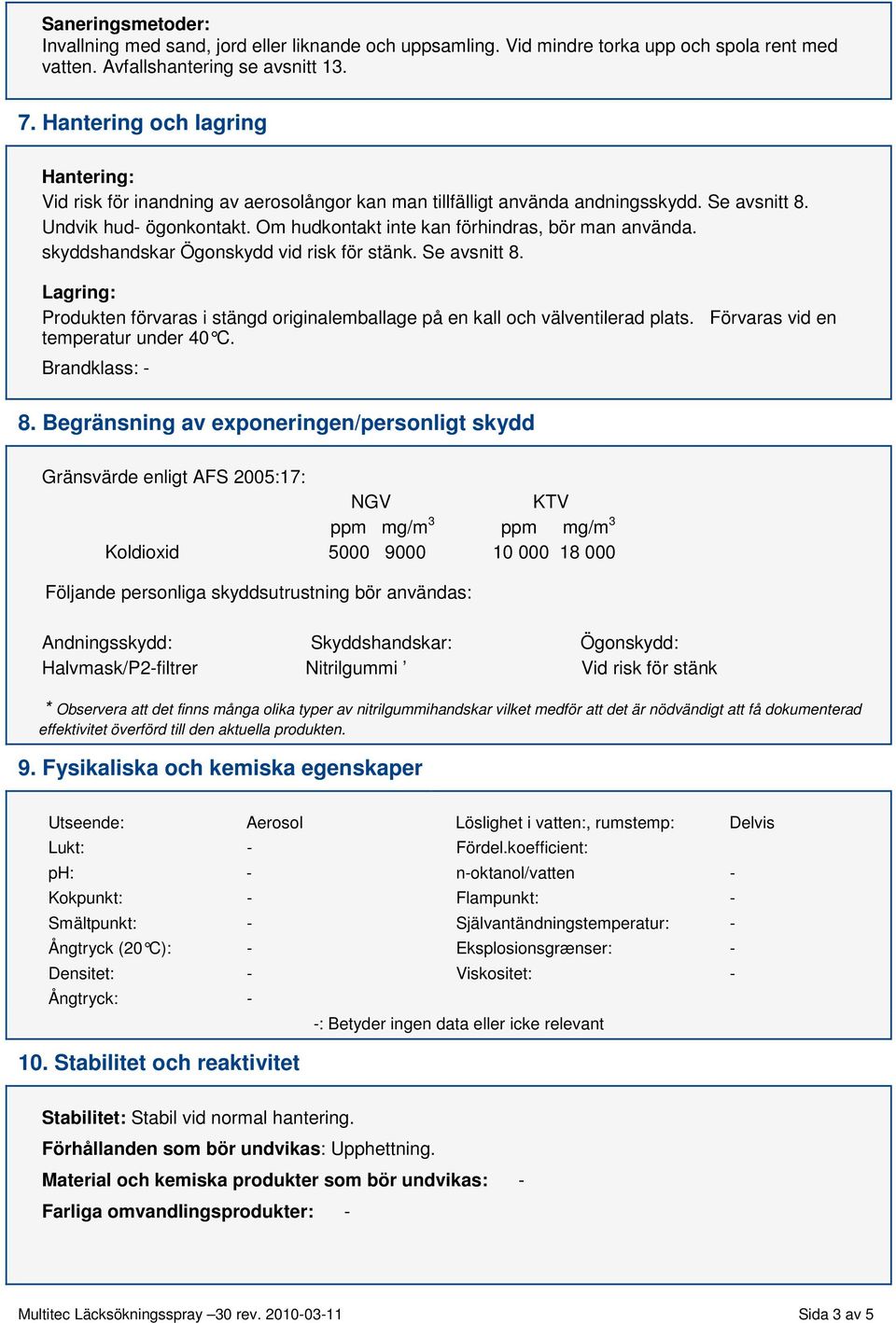 Om hudkontakt inte kan förhindras, bör man använda. skyddshandskar Ögonskydd vid risk för stänk. Se avsnitt 8.