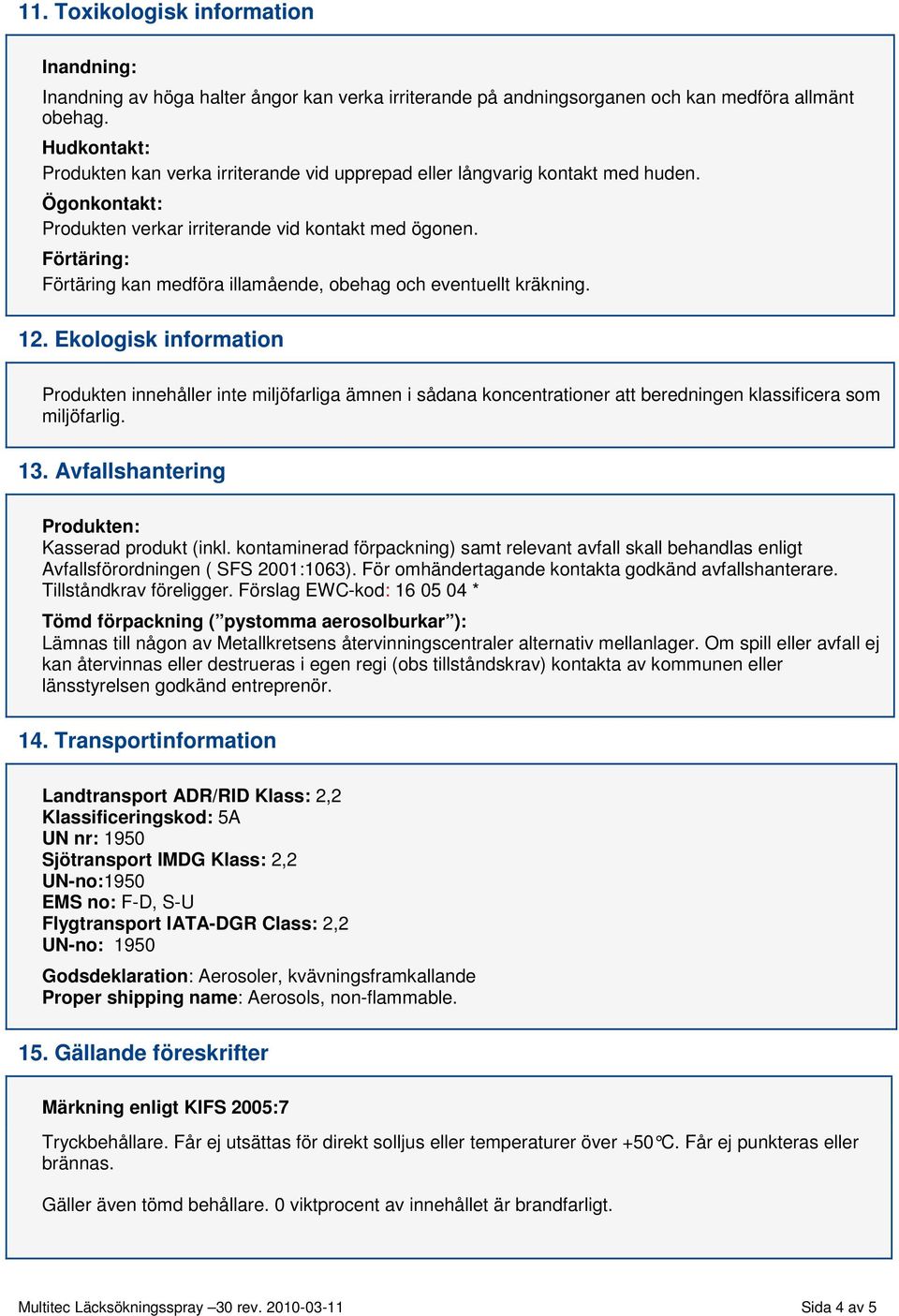 Förtäring: Förtäring kan medföra illamående, obehag och eventuellt kräkning. 12.