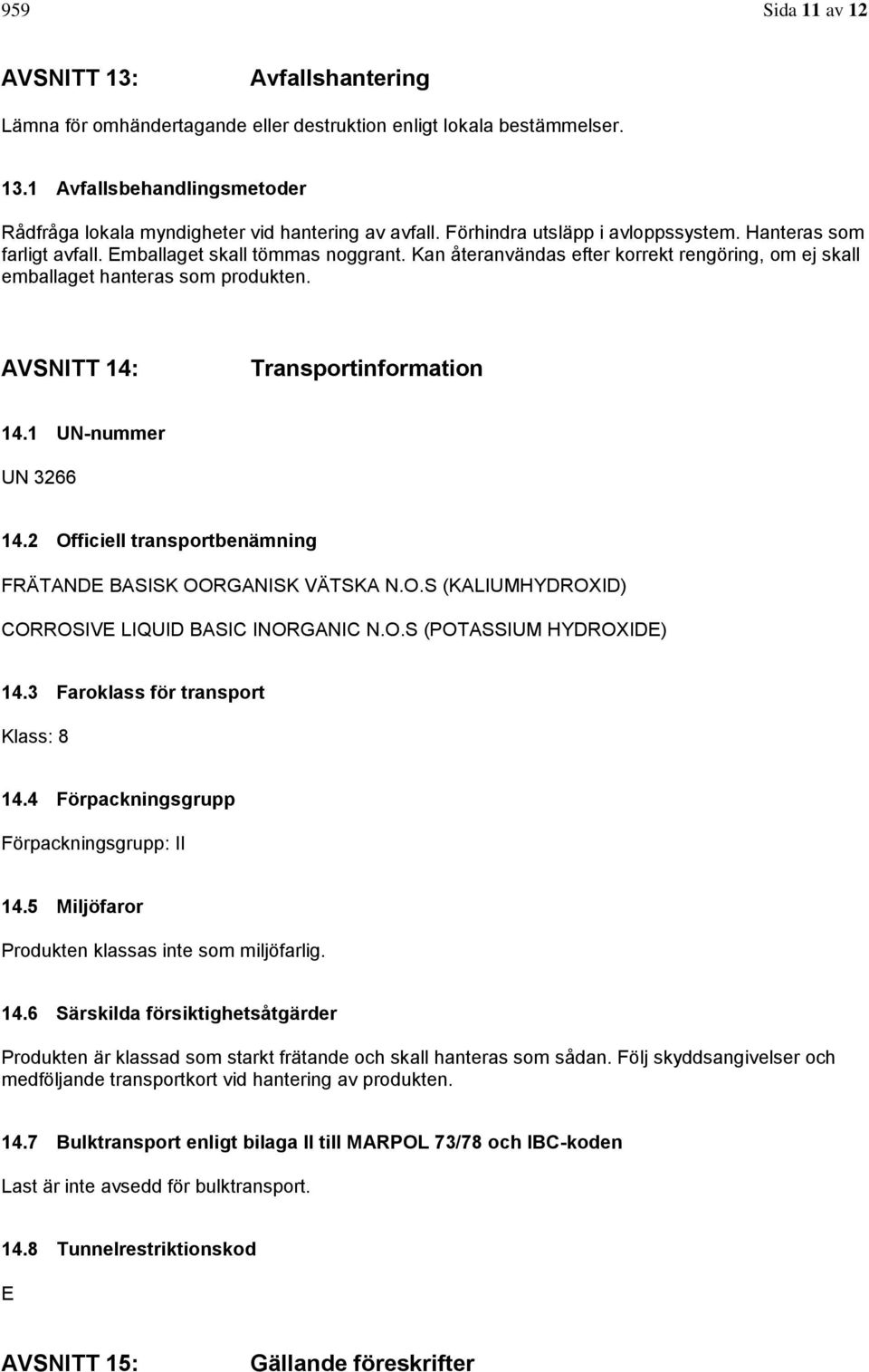 AVSNITT 14: Transportinformation 14.1 UN-nummer UN 3266 14.2 Officiell transportbenämning FRÄTANDE BASISK OORGANISK VÄTSKA N.O.S (KALIUMHYDROXID) CORROSIVE LIQUID BASIC INORGANIC N.O.S (POTASSIUM HYDROXIDE) 14.