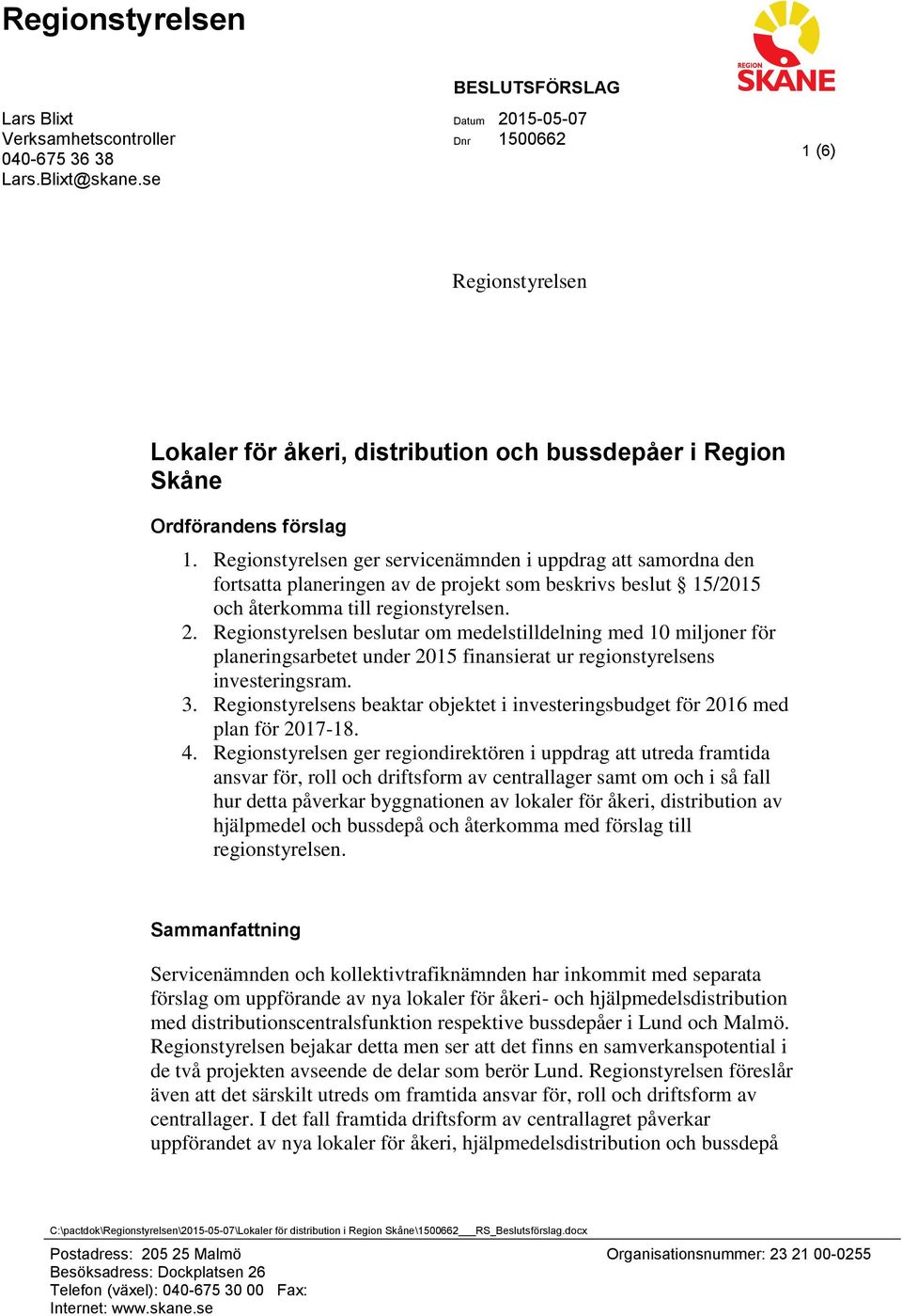 Regionstyrelsen ger servicenämnden i uppdrag att samordna den fortsatta planeringen av de projekt som beskrivs beslut 15/2015 och återkomma till regionstyrelsen. 2.