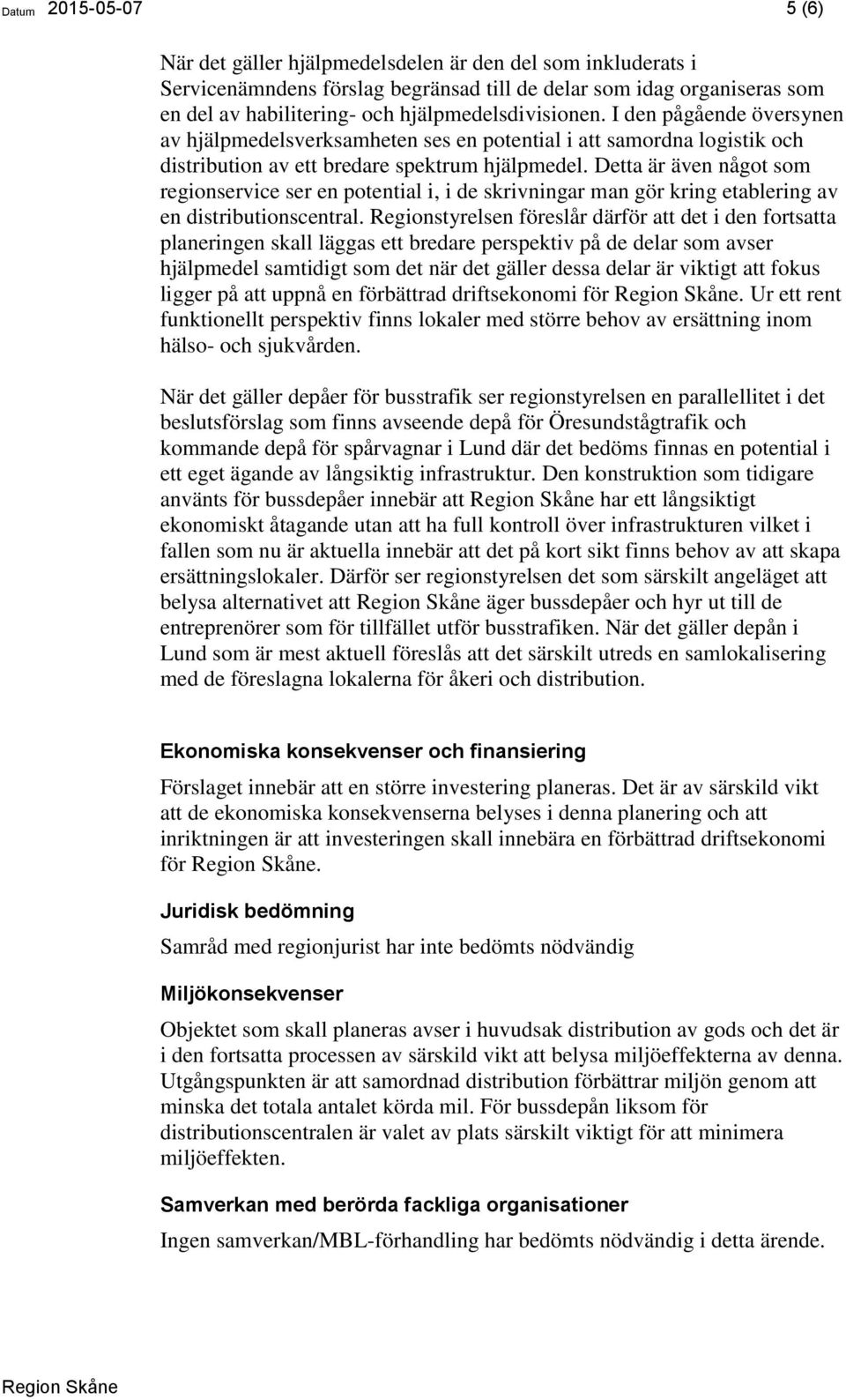 Detta är även något som regionservice ser en potential i, i de skrivningar man gör kring etablering av en distributionscentral.