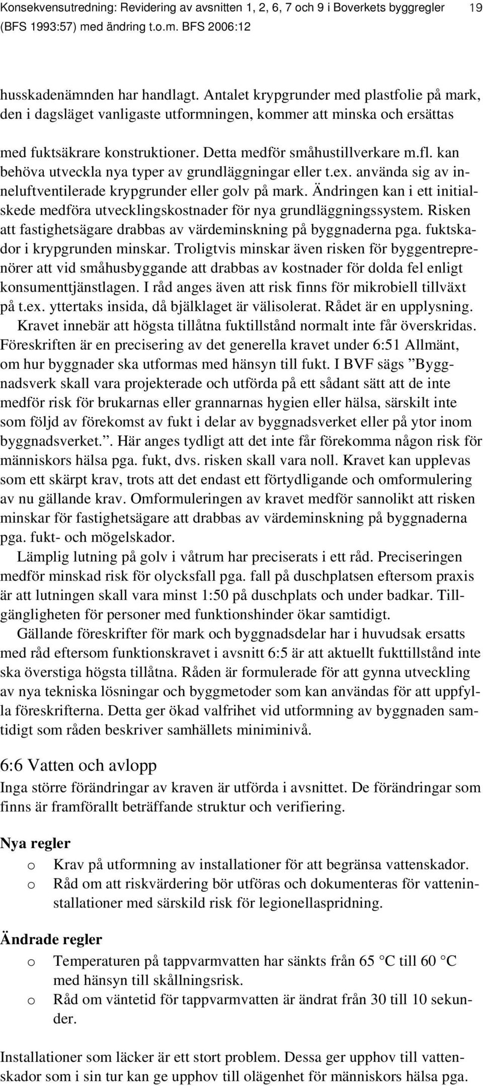 kan behöva utveckla nya typer av grundläggningar eller t.ex. använda sig av inneluftventilerade krypgrunder eller golv på mark.