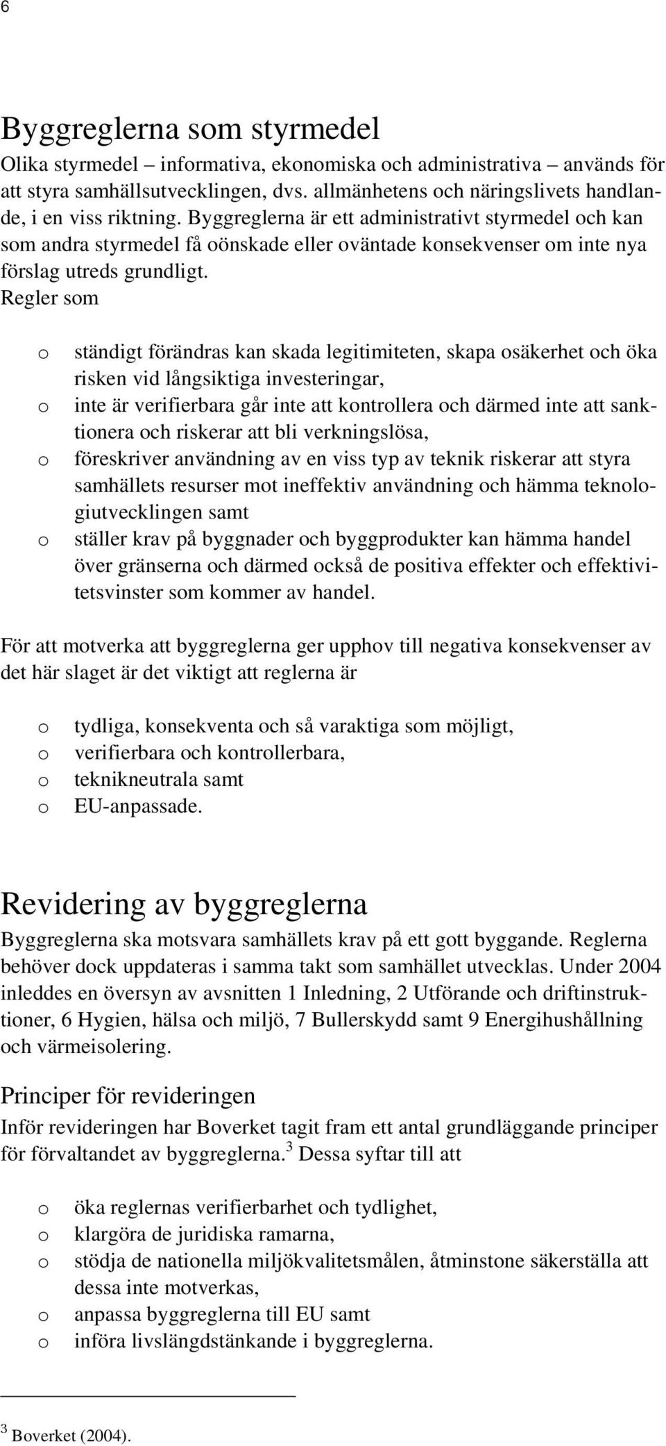 Regler som o ständigt förändras kan skada legitimiteten, skapa osäkerhet och öka risken vid långsiktiga investeringar, o inte är verifierbara går inte att kontrollera och därmed inte att sanktionera