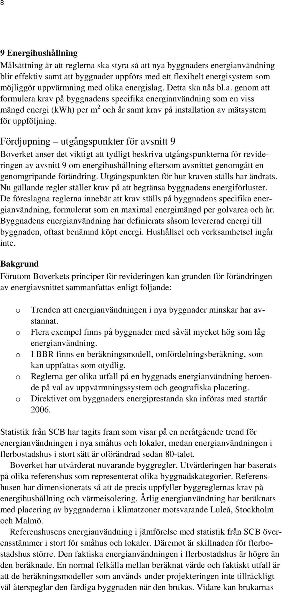 Fördjupning utgångspunkter för avsnitt 9 Boverket anser det viktigt att tydligt beskriva utgångspunkterna för revideringen av avsnitt 9 om energihushållning eftersom avsnittet genomgått en