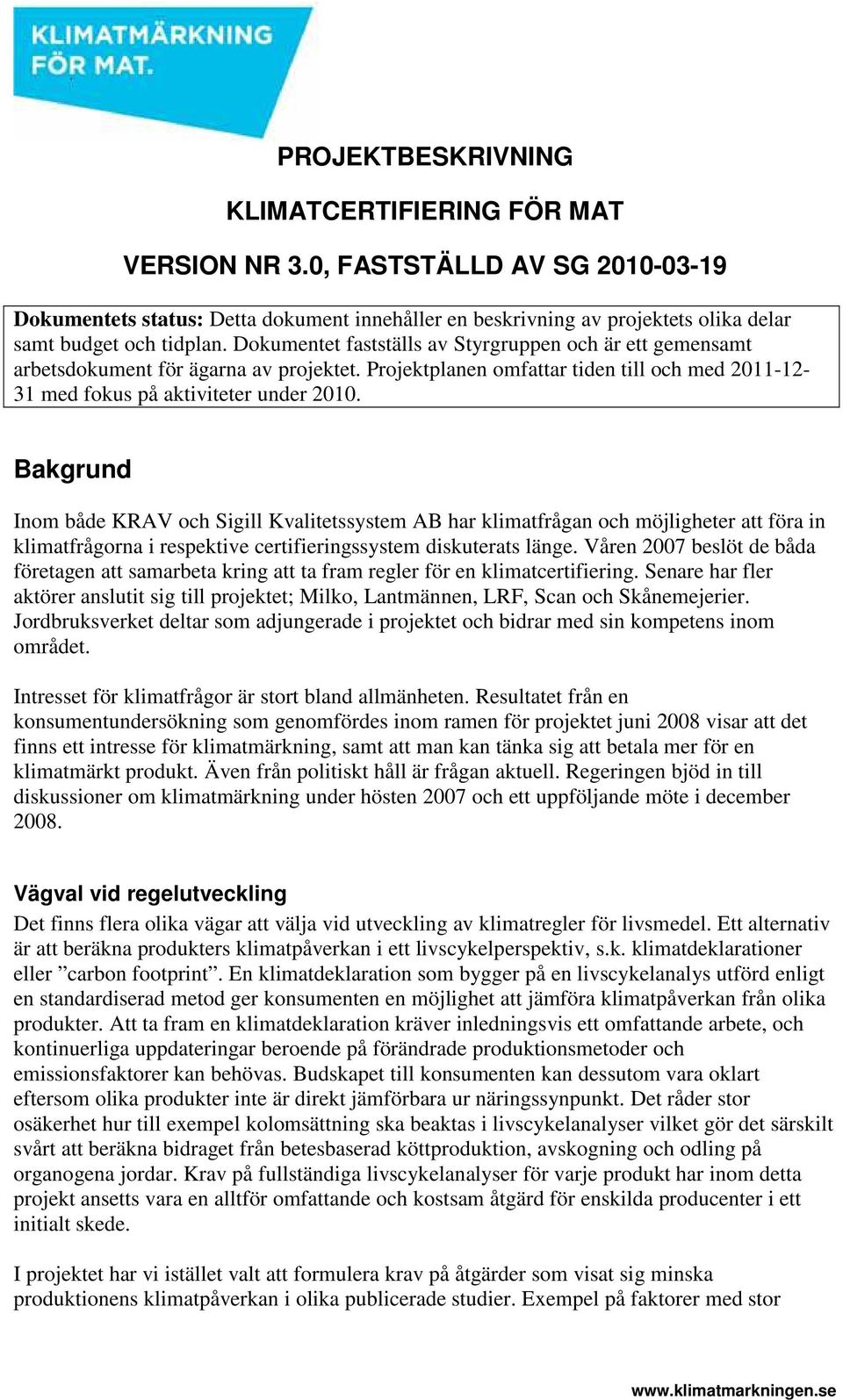 Dokumentet fastställs av Styrgruppen och är ett gemensamt arbetsdokument för ägarna av projektet. Projektplanen omfattar tiden till och med 2011-12- 31 med fokus på aktiviteter under 2010.