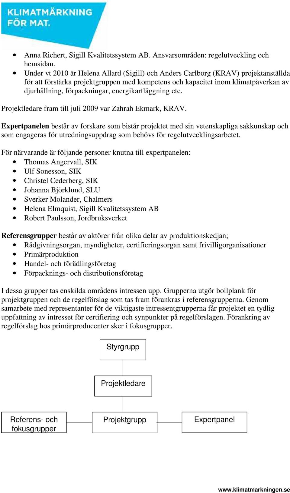 energikartläggning etc. Projektledare fram till juli 2009 var Zahrah Ekmark, KRAV.