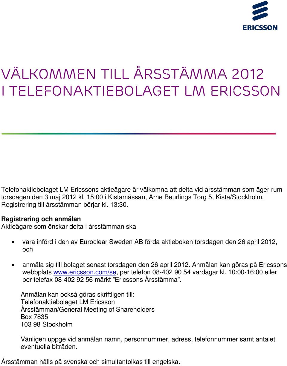 Registrering och anmälan Aktieägare som önskar delta i årsstämman ska vara införd i den av Euroclear Sweden AB förda aktieboken torsdagen den 26 april 2012, och anmäla sig till bolaget senast