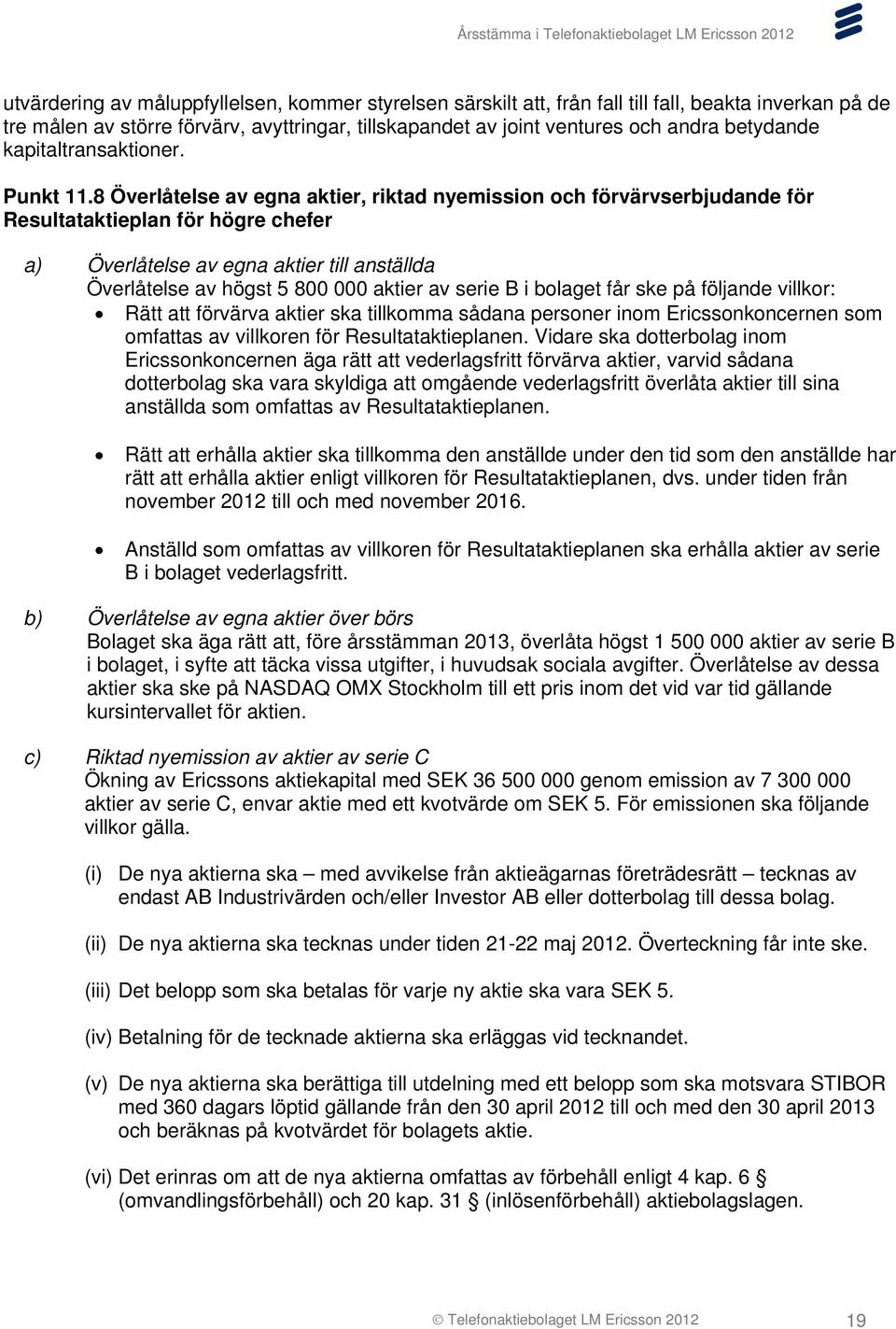 8 Överlåtelse av egna aktier, riktad nyemission och förvärvserbjudande för Resultataktieplan för högre chefer a) Överlåtelse av egna aktier till anställda Överlåtelse av högst 5 800 000 aktier av