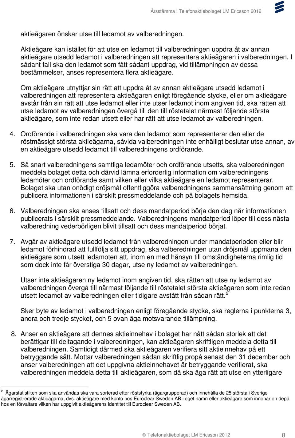 I sådant fall ska den ledamot som fått sådant uppdrag, vid tillämpningen av dessa bestämmelser, anses representera flera aktieägare.