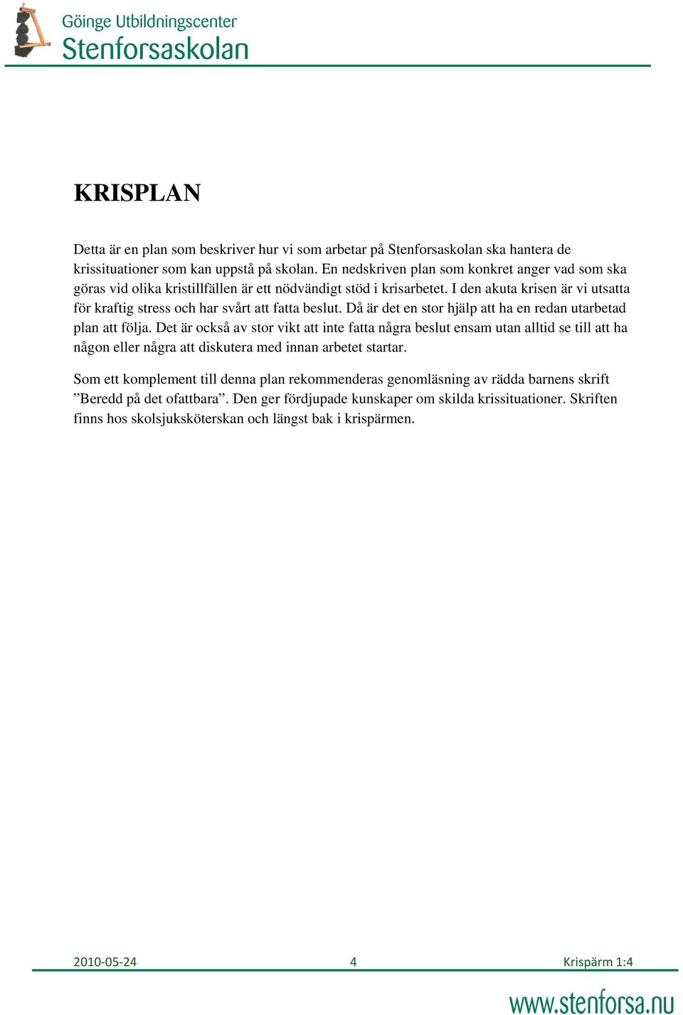 I den akuta krisen är vi utsatta för kraftig stress och har svårt att fatta beslut. Då är det en stor hjälp att ha en redan utarbetad plan att följa.