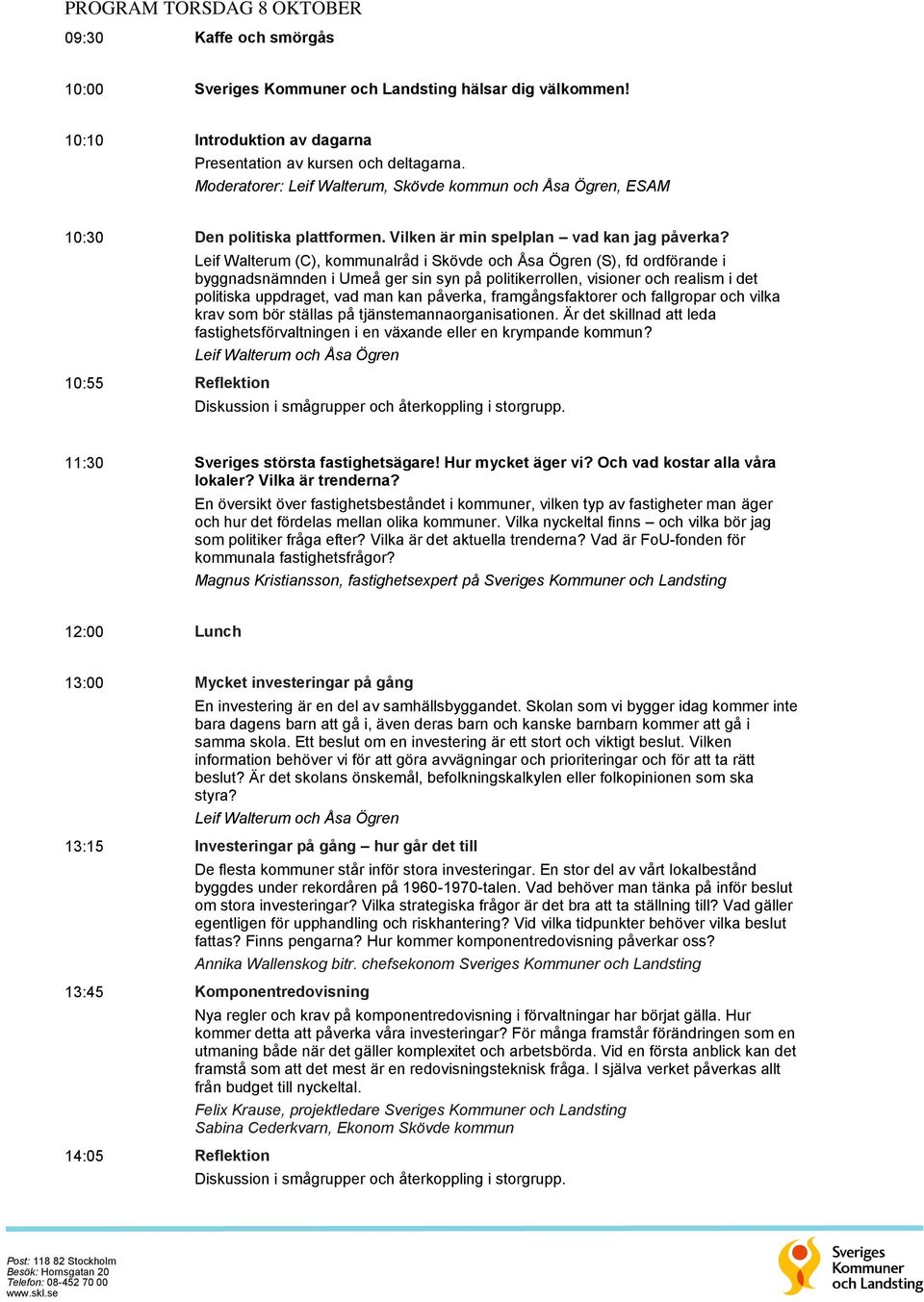 10:55 Reflektion Leif Walterum (C), kommunalråd i Skövde och Åsa Ögren (S), fd ordförande i byggnadsnämnden i Umeå ger sin syn på politikerrollen, visioner och realism i det politiska uppdraget, vad