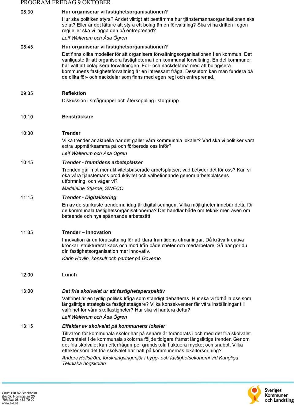 Det finns olika modeller för att organisera förvaltningsorganisationen i en kommun. Det vanligaste är att organisera fastigheterna i en kommunal förvaltning.