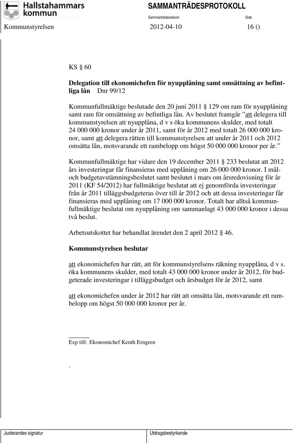 Av beslutet framgår att delegera till kommunstyrelsen att nyupplåna, d v s öka kommunens skulder, med totalt 24 000 000 kronor under år 2011, samt för år 2012 med totalt 26 000 000 kronor, samt att