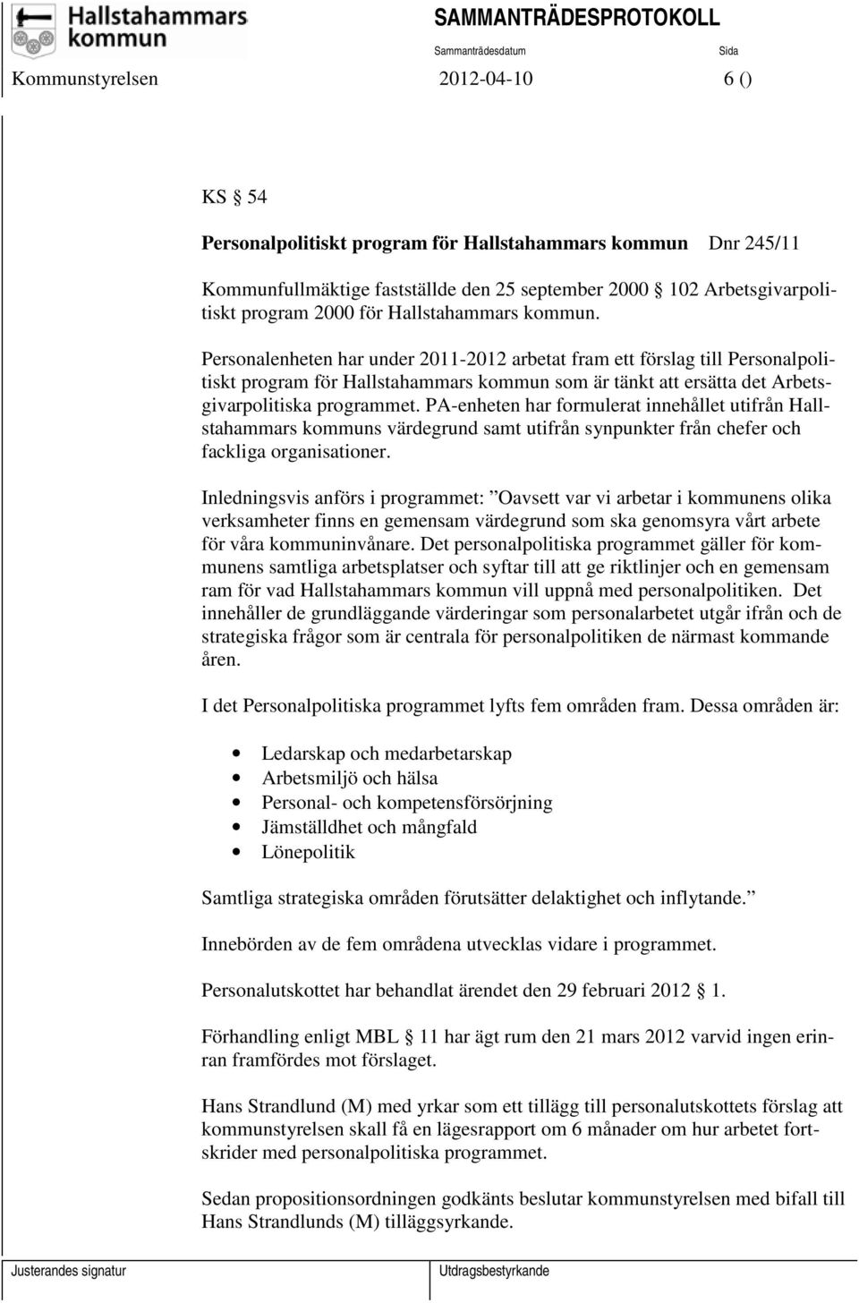 Personalenheten har under 2011-2012 arbetat fram ett förslag till Personalpolitiskt program för Hallstahammars kommun som är tänkt att ersätta det Arbetsgivarpolitiska programmet.