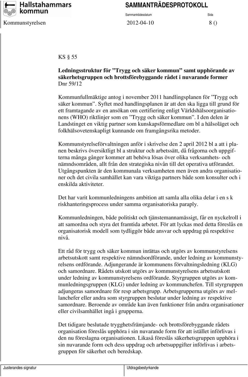 Syftet med handlingsplanen är att den ska ligga till grund för ett framtagande av en ansökan om certifiering enligt Världshälsoorganisationens (WHO) riktlinjer som en Trygg och säker kommun.