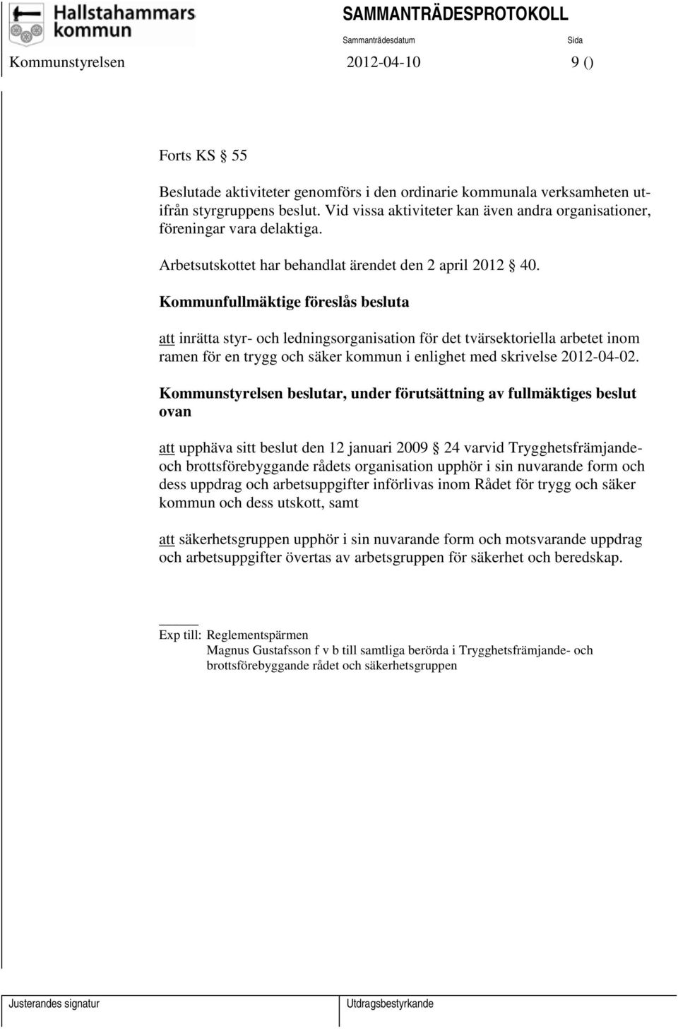 Kommunfullmäktige föreslås besluta att inrätta styr- och ledningsorganisation för det tvärsektoriella arbetet inom ramen för en trygg och säker kommun i enlighet med skrivelse 2012-04-02.