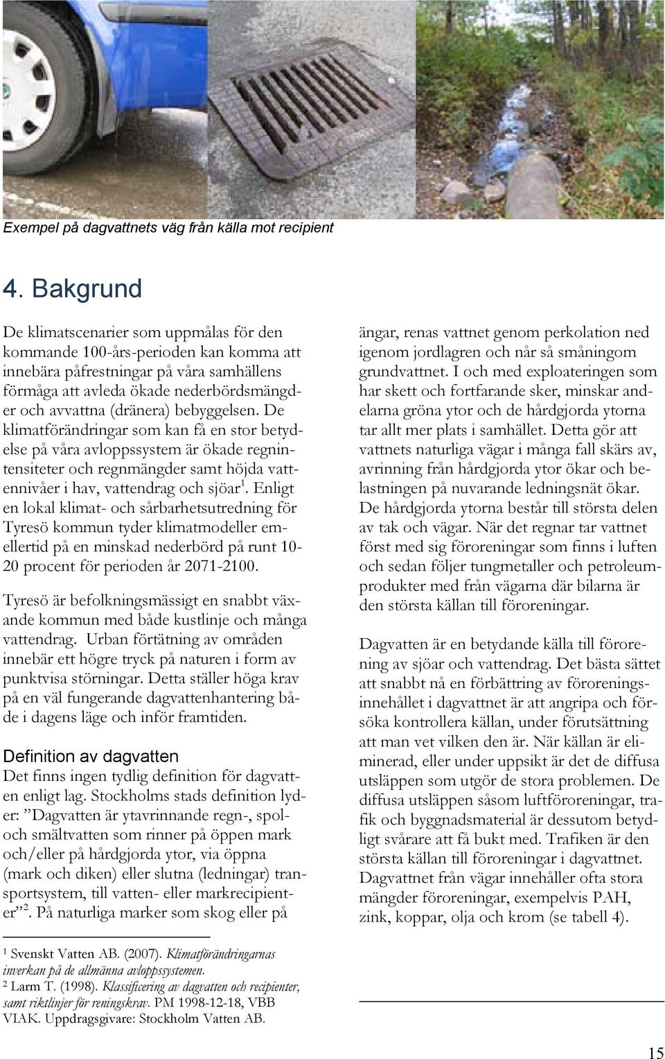 bebyggelsen. De klimatförändringar som kan få en stor betydelse på våra avloppssystem är ökade regnintensiteter och regnmängder samt höjda vattennivåer i hav, vattendrag och sjöar 1.