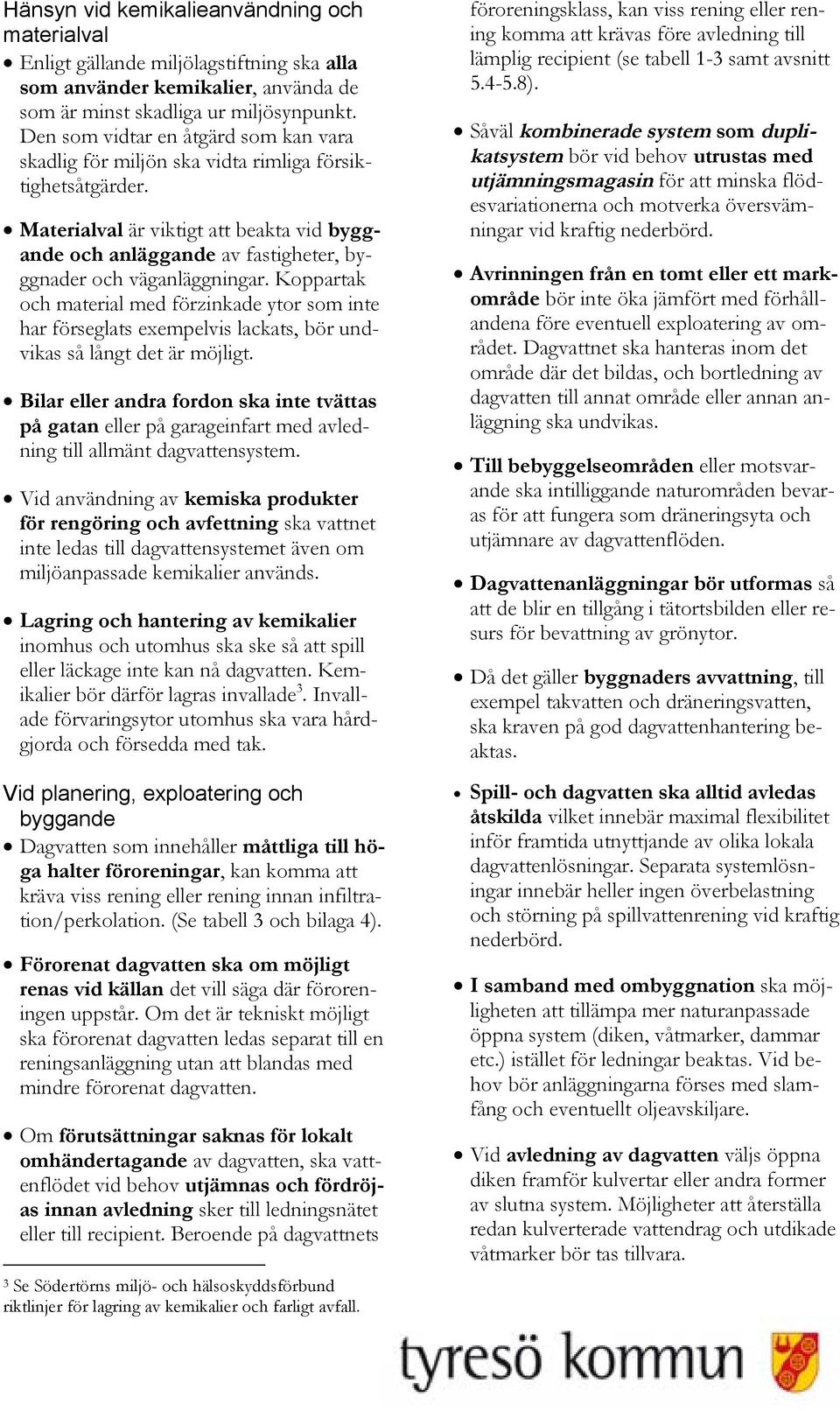 Materialval är viktigt att beakta vid byggande och anläggande av fastigheter, byggnader och väganläggningar.
