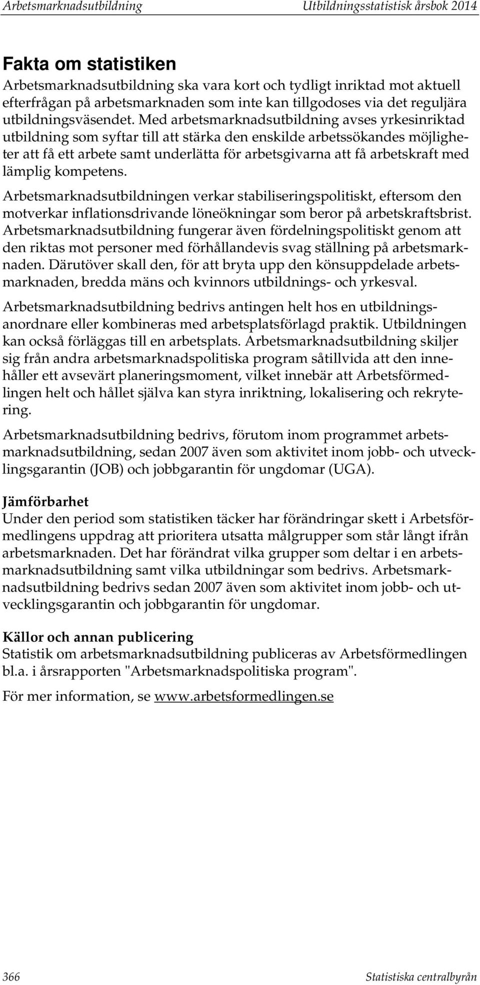 Med arbetsmarknadsutbildning avses yrkesinriktad utbildning som syftar till att stärka den enskilde arbetssökandes möjligheter att få ett samt underlätta för arbetsgivarna att få arbetskraft med