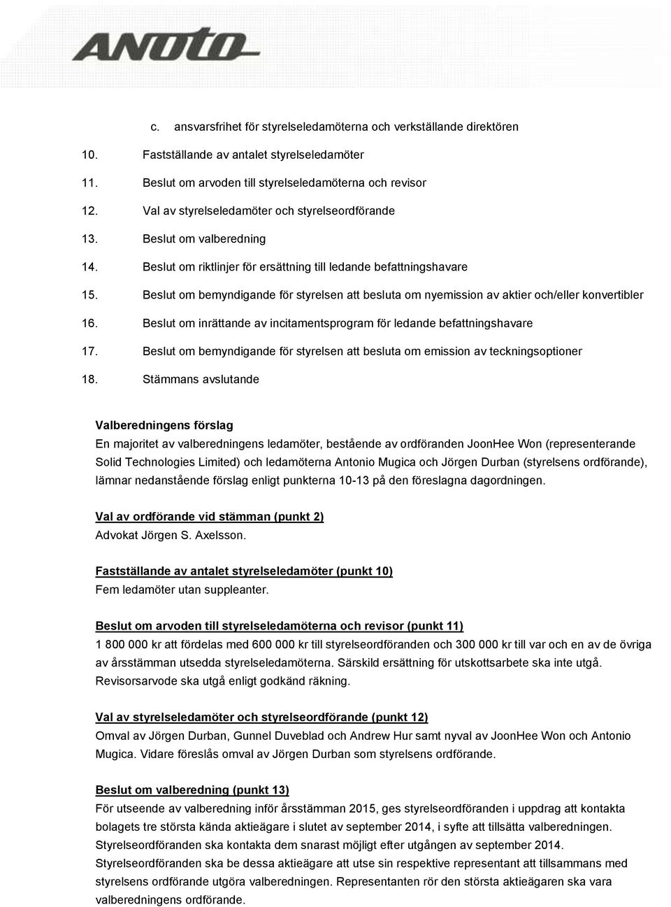 Beslut om bemyndigande för styrelsen att besluta om nyemission av aktier och/eller konvertibler 16. Beslut om inrättande av incitamentsprogram för ledande befattningshavare 17.