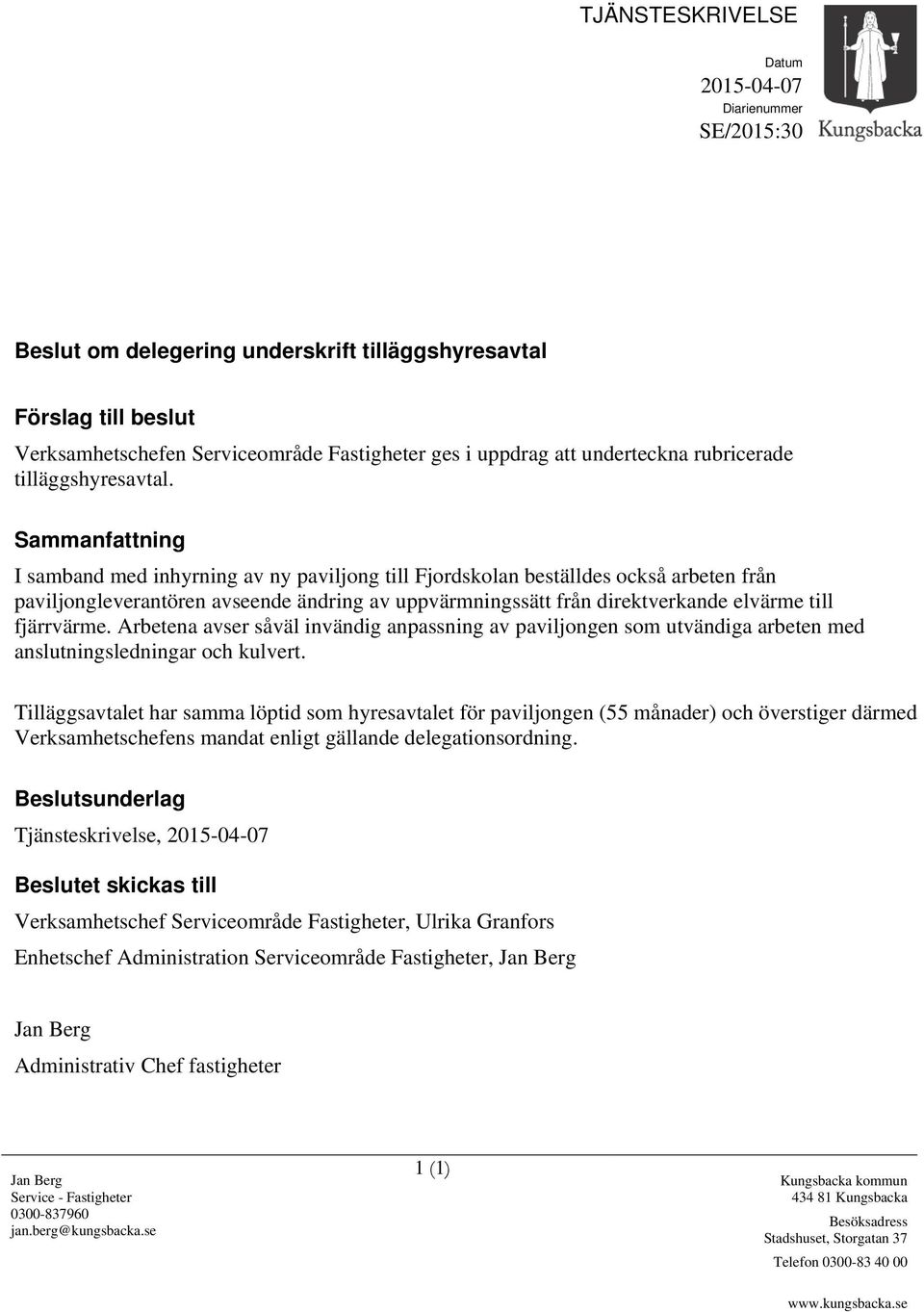 Sammanfattning I samband med inhyrning av ny paviljong till Fjordskolan beställdes också arbeten från paviljongleverantören avseende ändring av uppvärmningssätt från direktverkande elvärme till