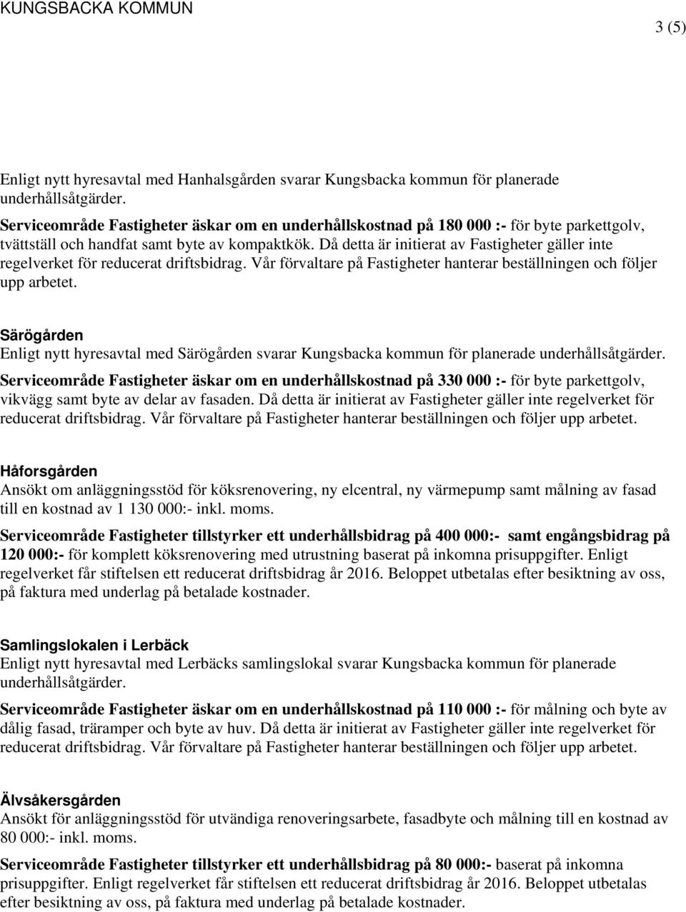 Då detta är initierat av Fastigheter gäller inte regelverket för reducerat driftsbidrag. Vår förvaltare på Fastigheter hanterar beställningen och följer upp arbetet.