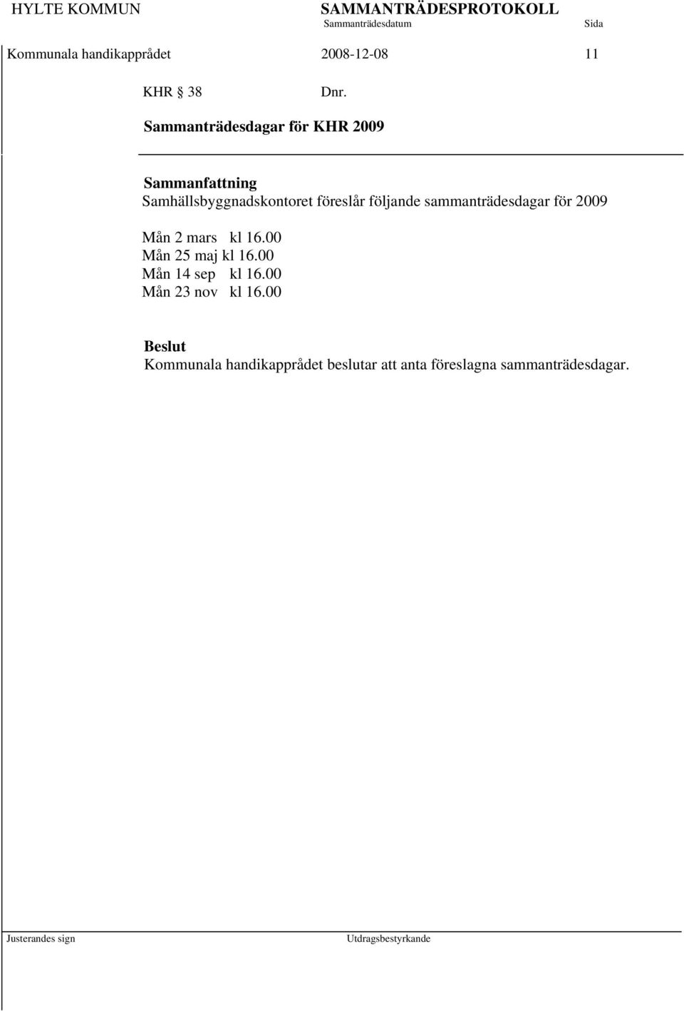 sammanträdesdagar för 2009 Mån 2 mars kl 16.00 Mån 25 maj kl 16.