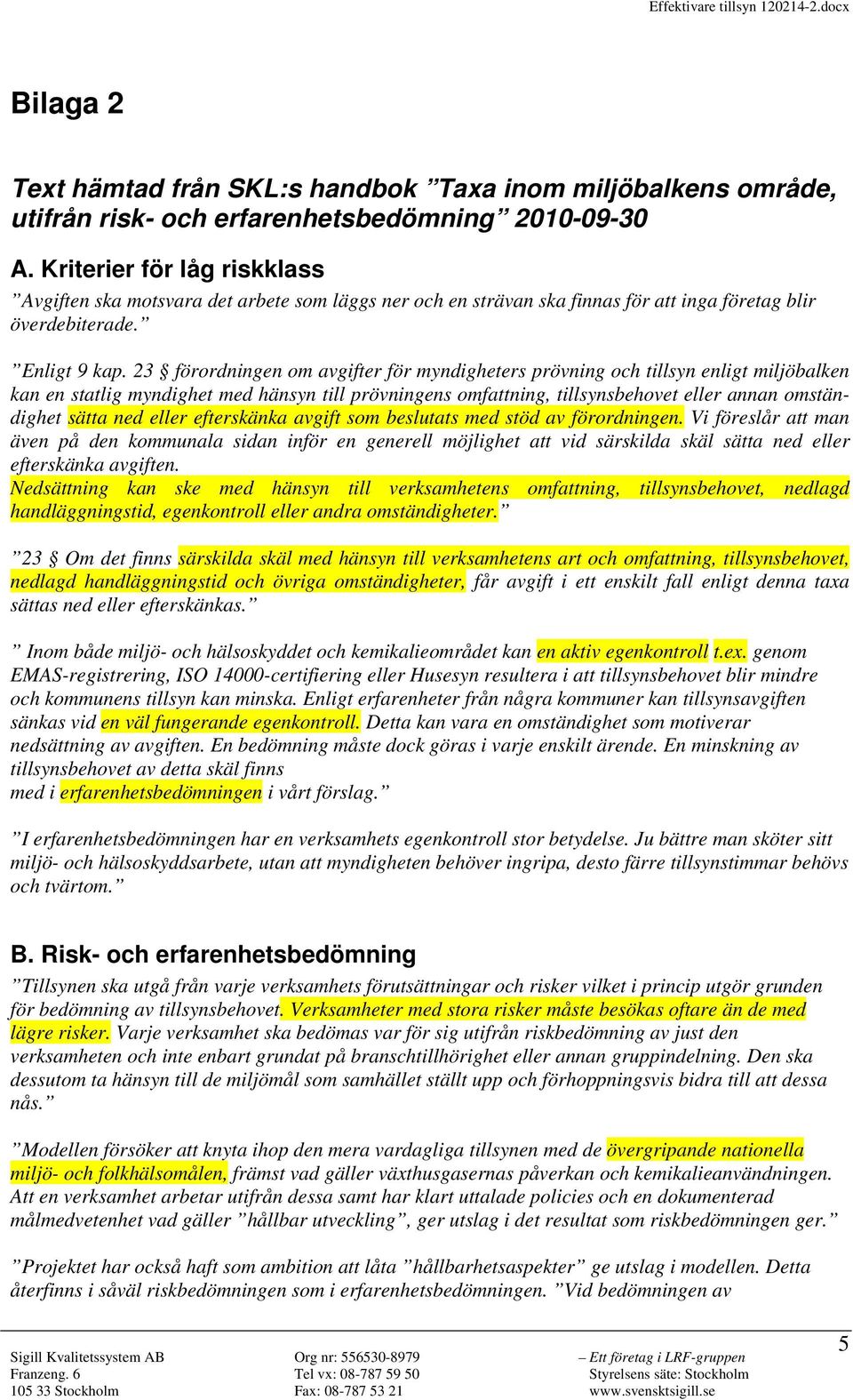 23 förordningen om avgifter för myndigheters prövning och tillsyn enligt miljöbalken kan en statlig myndighet med hänsyn till prövningens omfattning, tillsynsbehovet eller annan omständighet sätta