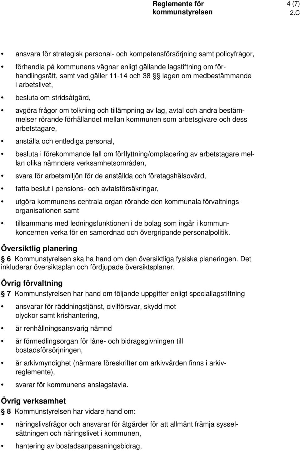 arbetstagare, anställa och entlediga personal, besluta i förekommande fall om förflyttning/omplacering av arbetstagare mellan olika nämnders verksamhetsområden, svara för arbetsmiljön för de