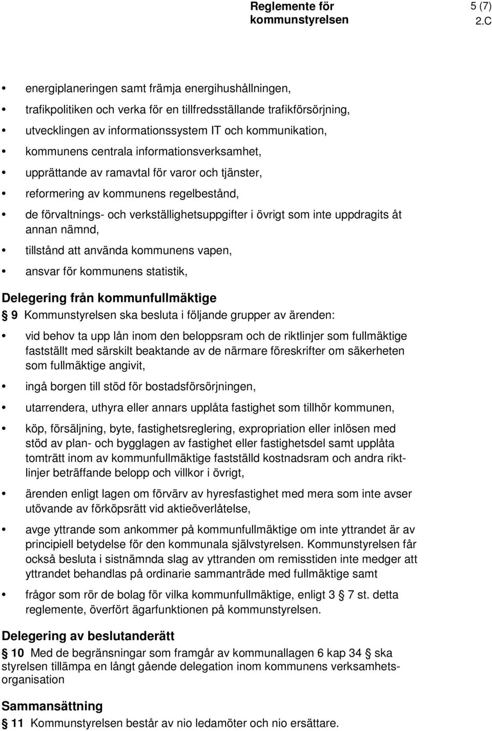 annan nämnd, tillstånd att använda kommunens vapen, ansvar för kommunens statistik, Delegering från kommunfullmäktige 9 Kommunstyrelsen ska besluta i följande grupper av ärenden: vid behov ta upp lån