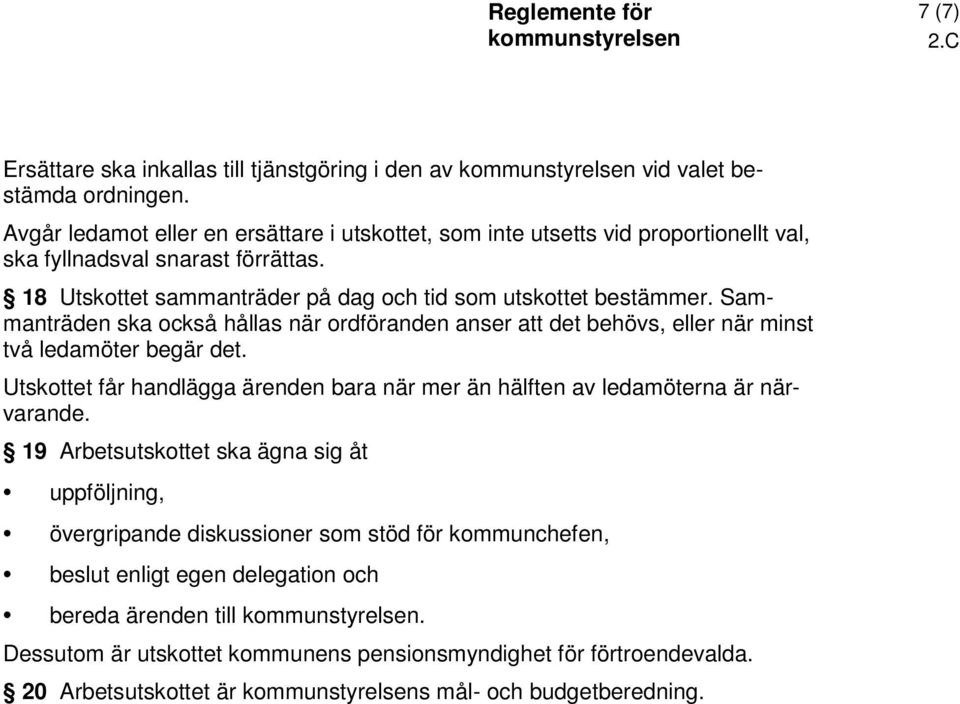 Sammanträden ska också hållas när ordföranden anser att det behövs, eller när minst två ledamöter begär det.