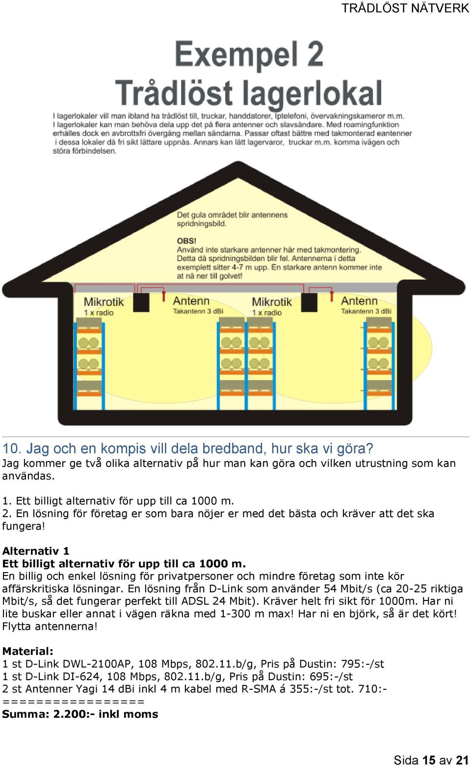 En billig och enkel lösning för privatpersoner och mindre företag som inte kör affärskritiska lösningar.
