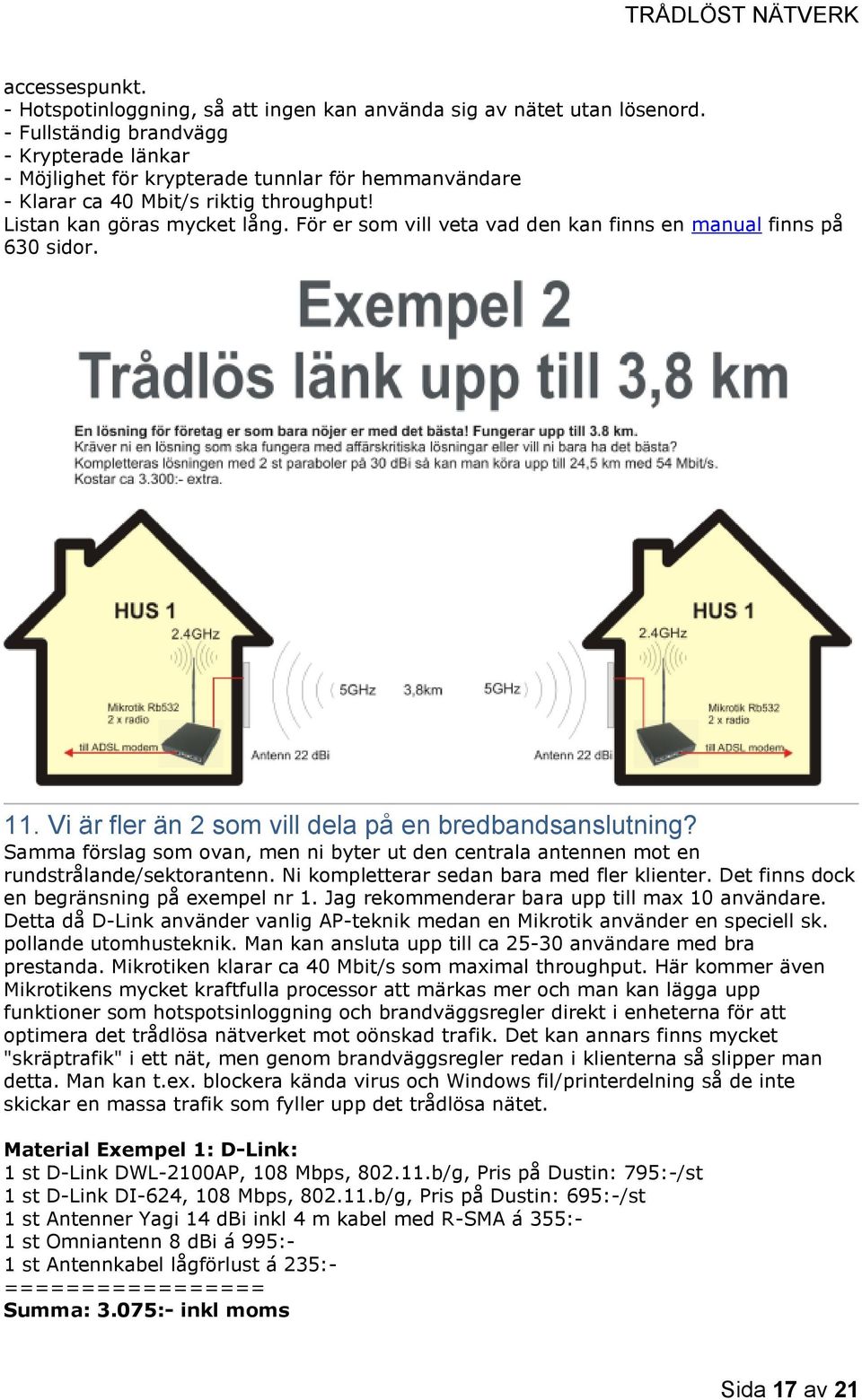 För er som vill veta vad den kan finns en manual finns på 630 sidor. 11. Vi är fler än 2 som vill dela på en bredbandsanslutning?