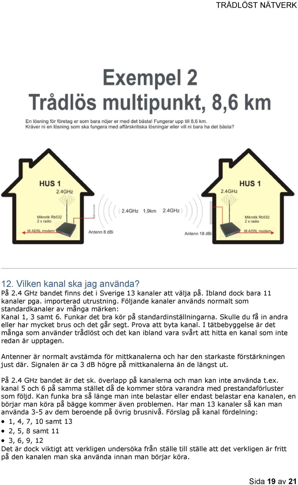 Prova att byta kanal. I tätbebyggelse är det många som använder trådlöst och det kan ibland vara svårt att hitta en kanal som inte redan är upptagen.