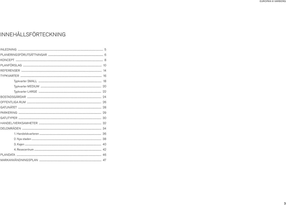.. 24 OFFENTLIGA RUM... 26 GATUNÄTET... 28 PARKERING... 29 GATUTYPER... 30 HANDEL/VERKSAMHETER... 32 DELOMRÅDEN.