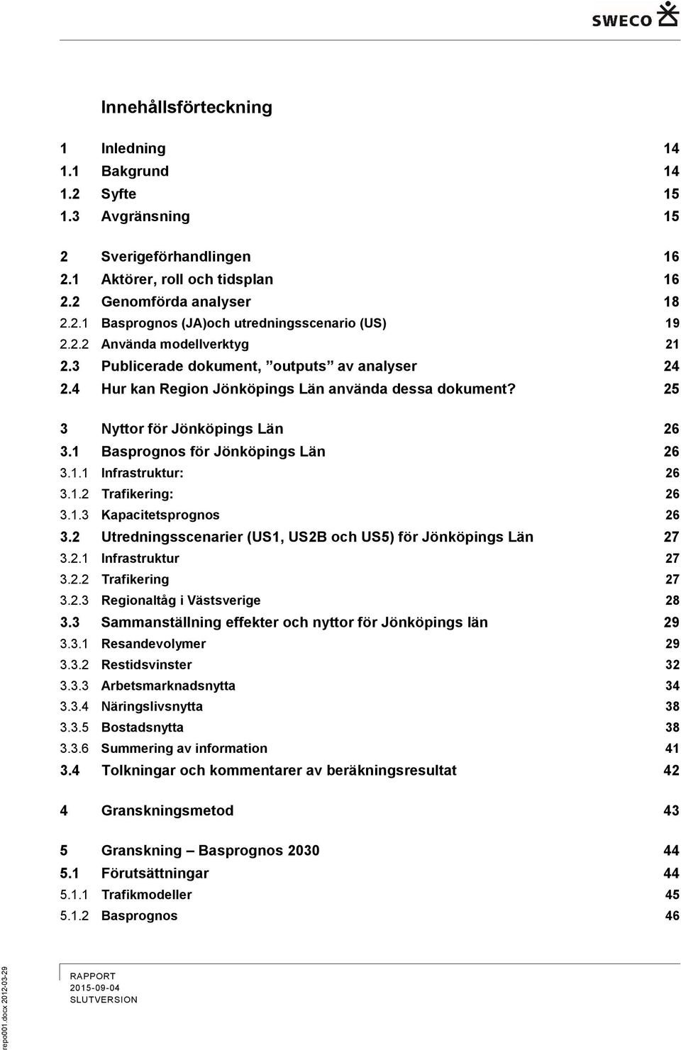 1 Basprognos för Jönköpings Län 26 3.1.1 Infrastruktur: 26 3.1.2 Trafikering: 26 3.1.3 Kapacitetsprognos 26 3.2 Utredningsscenarier (US1, US2B och US5) för Jönköpings Län 27 3.2.1 Infrastruktur 27 3.