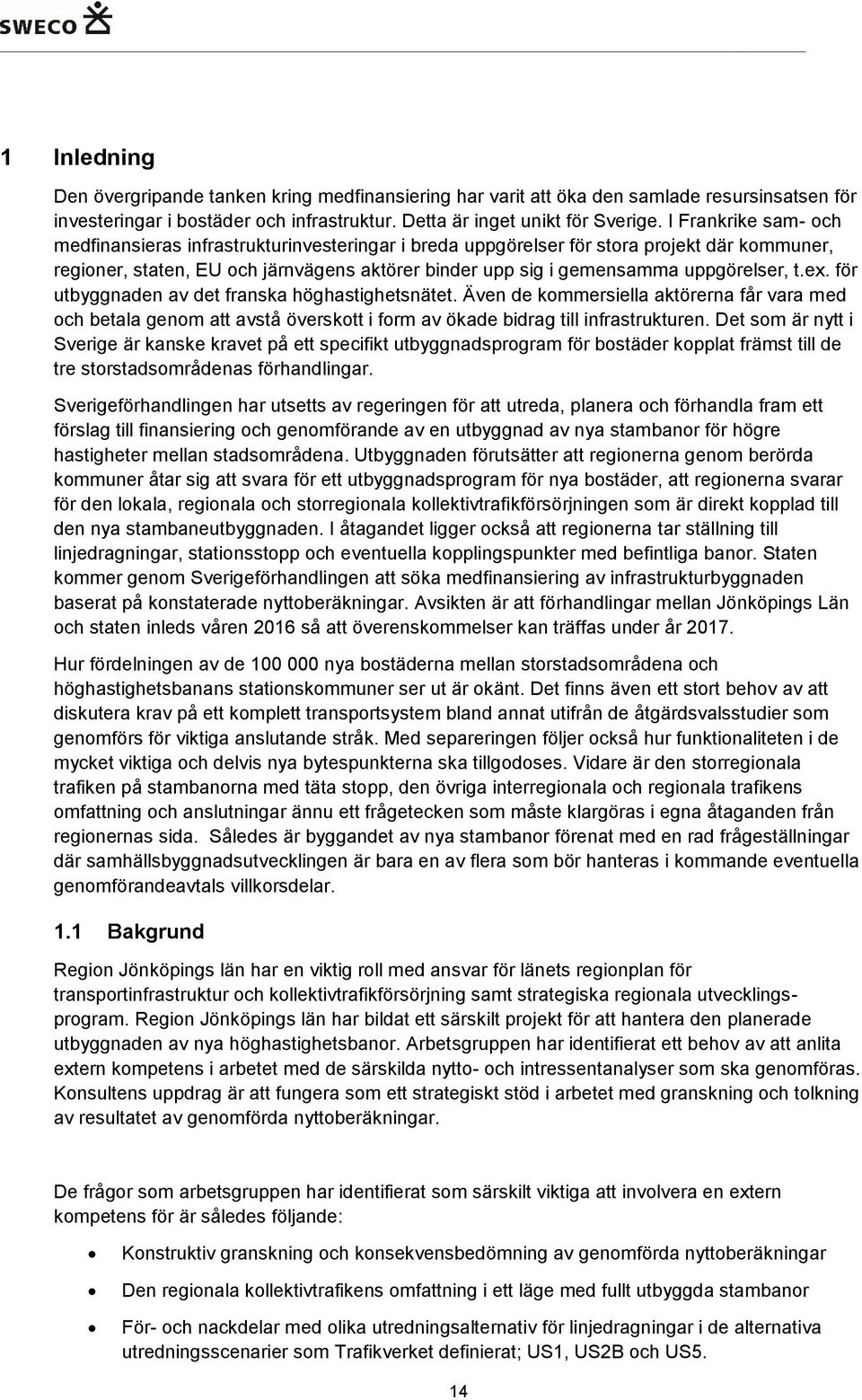 t.ex. för utbyggnaden av det franska höghastighetsnätet. Även de kommersiella aktörerna får vara med och betala genom att avstå överskott i form av ökade bidrag till infrastrukturen.