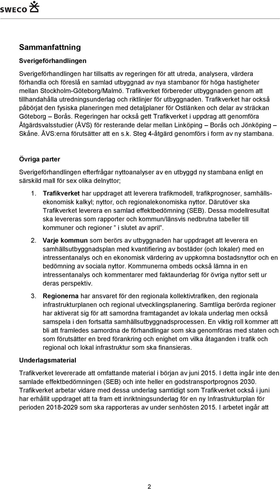 Trafikverket har också påbörjat den fysiska planeringen med detaljplaner för Ostlänken och delar av sträckan Göteborg Borås.