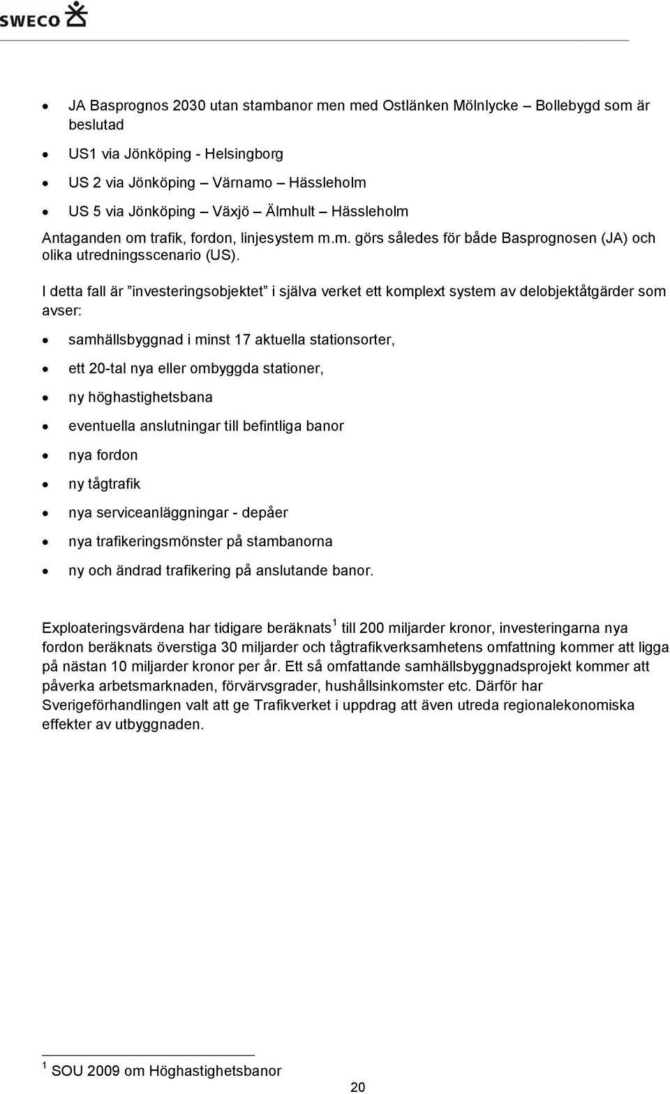 I detta fall är investeringsobjektet i själva verket ett komplext system av delobjektåtgärder som avser: samhällsbyggnad i minst 17 aktuella stationsorter, ett 20-tal nya eller ombyggda stationer, ny