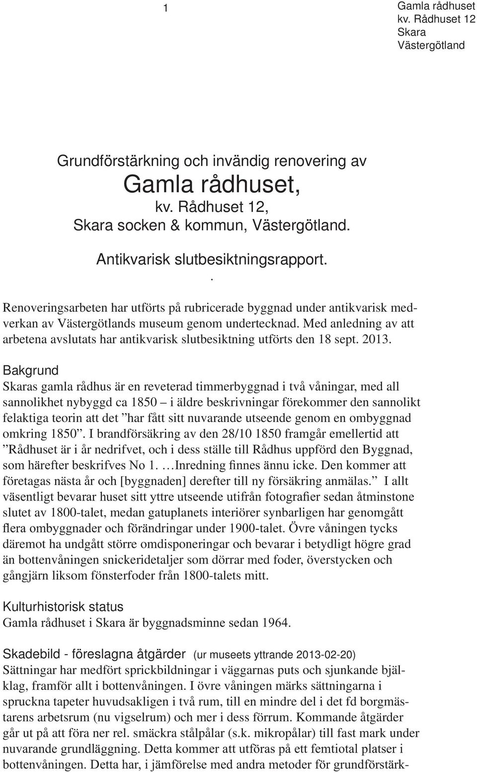 Med anledning av att arbetena avslutats har antikvarisk slutbesiktning utförts den 18 sept. 2013.