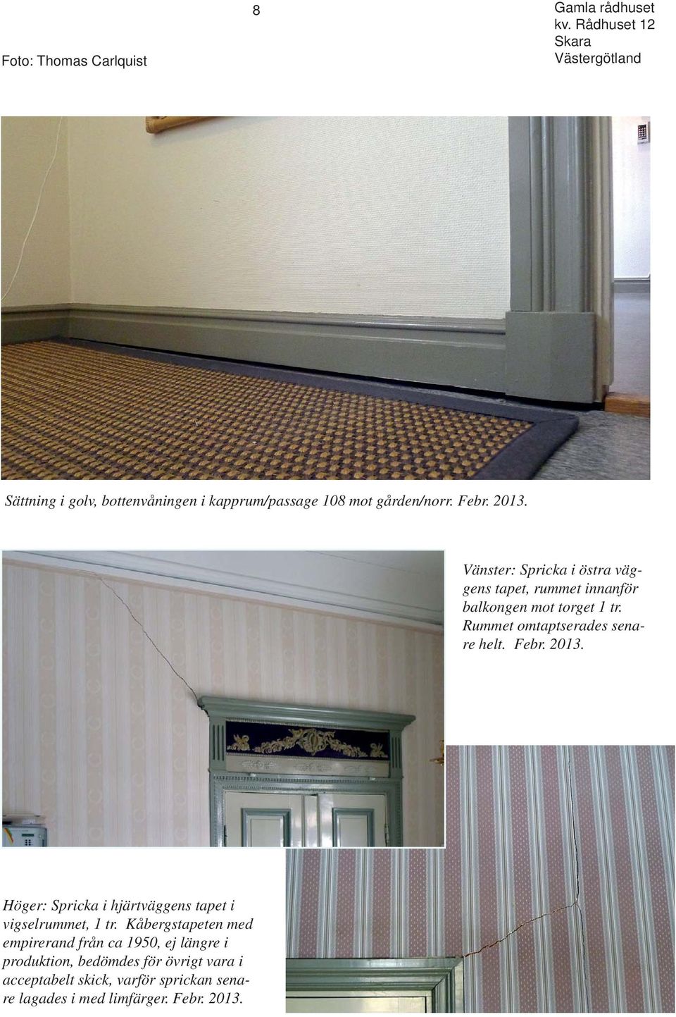 Rummet omtaptserades senare helt. Febr. 2013. Höger: Spricka i hjärtväggens tapet i vigselrummet, 1 tr.