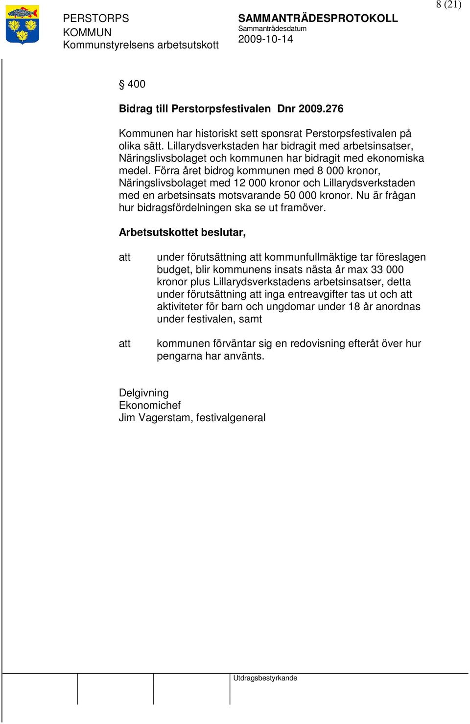 Förra året bidrog kommunen med 8 000 kronor, Näringslivsbolaget med 12 000 kronor och Lillarydsverkstaden med en arbetsinsats motsvarande 50 000 kronor.