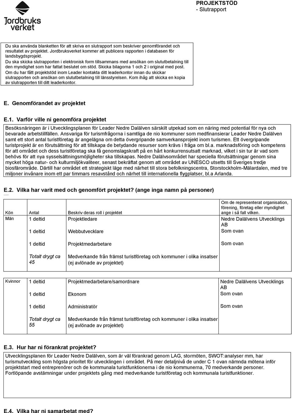 Du ska skicka slutrapporten i elektronisk form tillsammans med ansökan om slututbetalning till den myndighet som har fattat beslutet om stöd. Skicka bilagorna 1 och 2 i original med post.