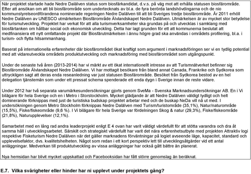 Projektet har verkat för att alla turismverksamheter ska grundas på och utvecklas i samklang med biosfärtanken om hållbar social och ekonomisk utveckling.