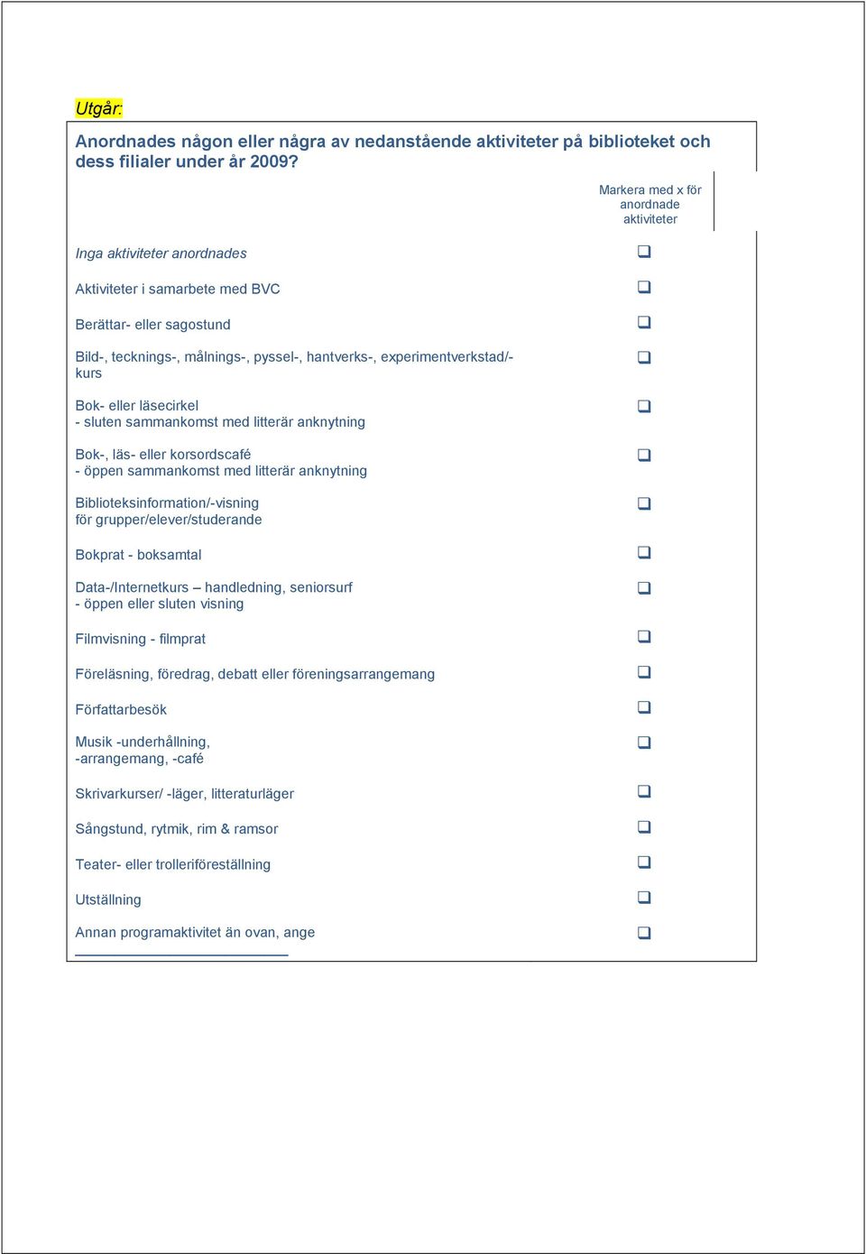 kurs Bok- eller läsecirkel - sluten sammankomst med litterär anknytning Bok-, läs- eller korsordscafé - öppen sammankomst med litterär anknytning Biblioteksinformation/-visning för