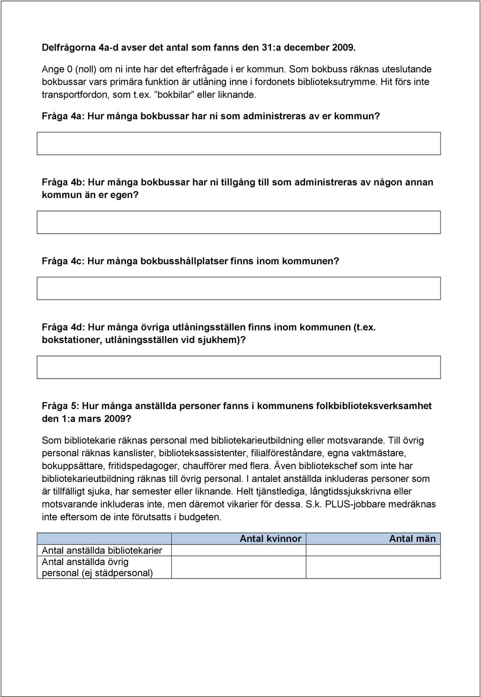 Fråga 4a: Hur många bokbussar har ni som administreras av er kommun? Fråga 4b: Hur många bokbussar har ni tillgång till som administreras av någon annan kommun än er egen?