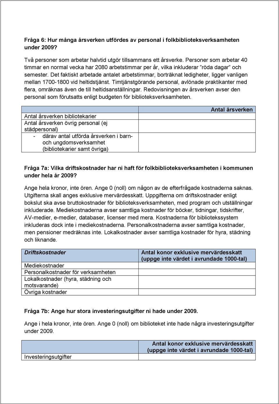 Det faktiskt arbetade antalet arbetstimmar, borträknat ledigheter, ligger vanligen mellan 1700-1800 vid heltidstjänst.